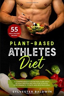 Plant-Based Athletes Diet: A Comprehensive Nutrition Guide with 55 High-Protein Recipes for Athletic Performance, Fitness and Bodybuilding (Vegan Fitness Cookbook)