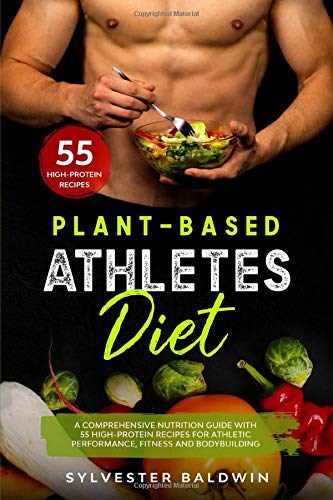 Plant-Based Athletes Diet: A Comprehensive Nutrition Guide with 55 High-Protein Recipes for Athletic Performance, Fitness and Bodybuilding (Vegan Fitness Cookbook)