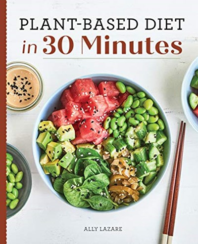 Plant Based Diet in 30 Minutes: 100 Fast &amp; Easy Recipes for Busy People