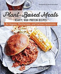  Plant-Based Meats: Hearty, High-Protein Recipes for Vegans, Flexitarians, and Curious Carnivores