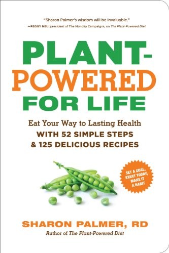 Plant-Powered for Life: Eat Your Way to Lasting Health with 52 Simple Steps and 125 Delicious Recipes