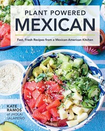 Plant Powered Mexican: Fast, Fresh Recipes from a Mexican-American Kitchen