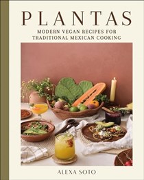 Plantas: Modern Vegan Recipes for Traditional Mexican Cooking