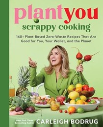 PlantYou - Scrappy Cooking: 140+ Plant-Based Zero-Waste Recipes That Are Good for You, Your Wallet, and the Planet
