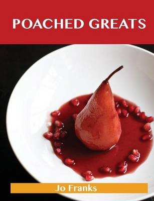 Poached Greats: Delicious Poached Recipes, The Top 80 Poached Recipes