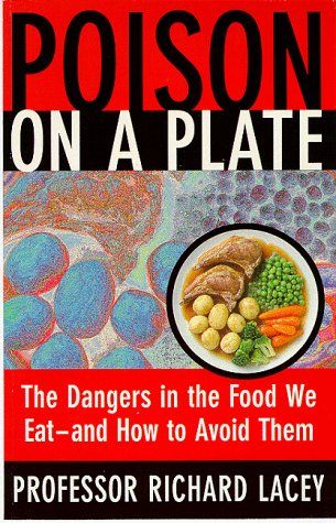Poison On A Plate: The Dangers In The Food We Eat- And How To Avoid Them