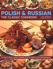  Polish &amp; Russian: The Classic Cookbook: 70 Traditional Dishes Shown Step By Step In 250 Photographs