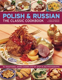 Polish and Russian: The Classic Cookbook : 70 Traditional Dishes Shown Step-by-Step in 250 Photographs