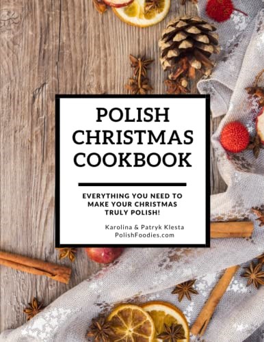 Polish Christmas Cookbook: Everything you need to make your Christmas truly Polish!