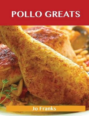 Pollo Greats: Delicious Pollo Recipes, The Top 61 Pollo Recipes