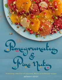 Pomegranates & Pine Nuts: A Stunning Collection of Lebanese, Moroccan and Persian Recipes