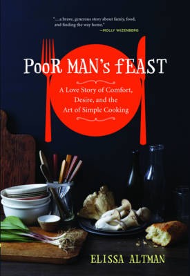 Poor Man's Feast: A Love Story of Comfort, Desire, and the Art of Simple Cooking