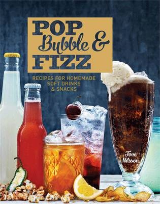 Pop, Bubble & Fizz: Recipes for Homemade Drinks and Snacks