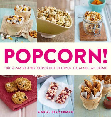 Popcorn! (new edition): 100 A-maize-ing Recipes to Make at Home