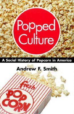 Popped Culture: The Social History of Popcorn in America