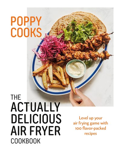 Poppy Cooks - The Actually Delicious Air Fryer Cookbook