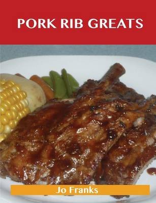 Pork Rib Greats: Delicious Pork Rib Recipes, The Top 58 Pork Rib Recipes