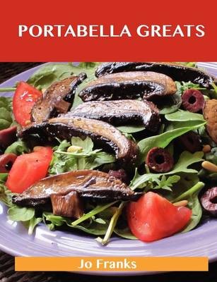 Portabella Greats: Delicious Portabella Recipes, The Top 43 Portabella Recipes