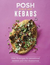 Posh Kebabs (Posh series): Over 70 Recipes for Sensational Skewers and Chic Shawarmas