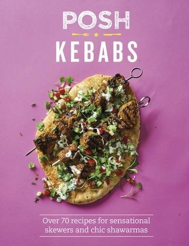 Posh Kebabs (Posh series): Over 70 Recipes for Sensational Skewers and Chic Shawarmas