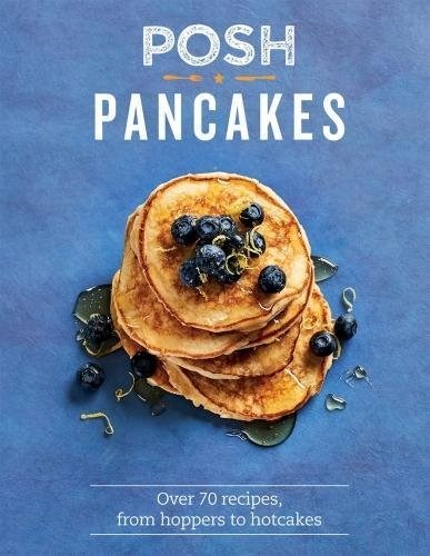 Posh Pancakes (Posh series): Over 70 Recipes, from Hoppers to 