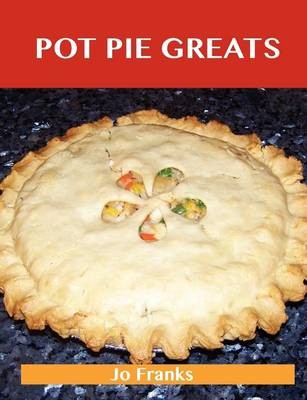 Pot Pie Greats: Delicious Pot Pie Recipes, The Top 69 Pot Pie Recipes