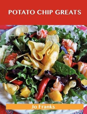 Potato Chip Greats: Delicious Potato Chip Recipes, The Top 59 Potato Chip Recipes