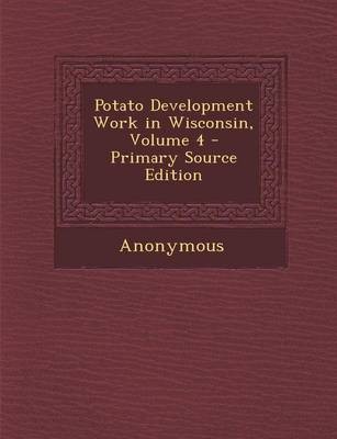 Potato Development Work in Wisconsin, Volume 4 - Primary Source Edition