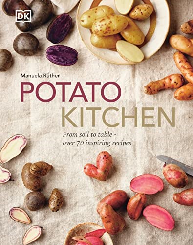 Potato Kitchen: From Soil to Table: More Than 70 Inspiring Recipes