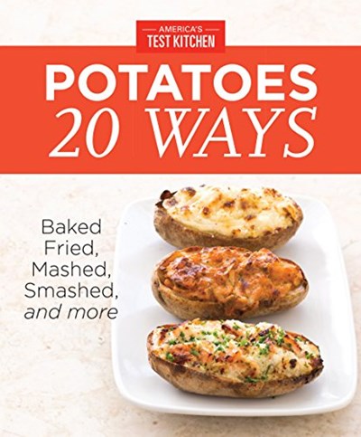 Potatoes 20 Ways: Baked, Fried, Mashed, Smashed, and More