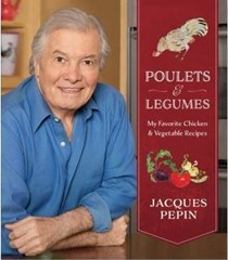 Poulets & Legumes: My Favorite Chicken & Vegetable Recipes