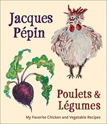Poulets &amp; Légumes: My Favorite Chicken and Vegetable Recipes