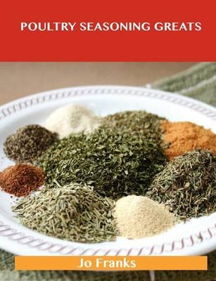 Poultry Seasoning Greats: Delicious Poultry Seasoning Recipes, The Top 47 Poultry Seasoning Recipes
