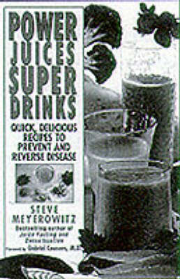 Power Juices, Super Drinks: Quick, Delicious Recipes to Prevent & Reverse Disease