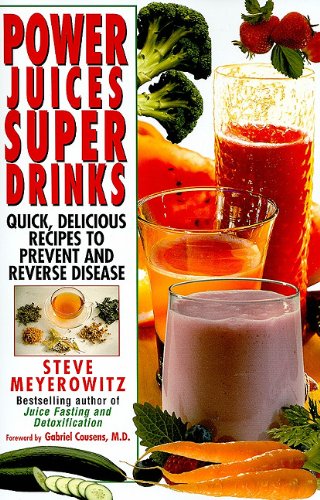 Power Juices, Super Drinks: Quick, Delicious Recipes to Prevent & Reverse Disease
