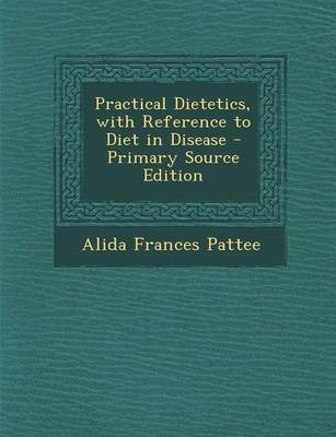 Practical Dietetics, with Reference to Diet in Disease - Primary Source Edition