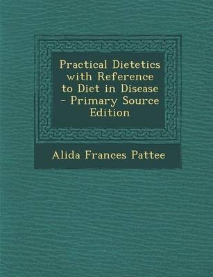 Practical Dietetics with Reference to Diet in Disease - Primary Source Edition