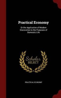 Practical Economy: Or the Application of Modern Discoveries to the Purposes of Domestic Life