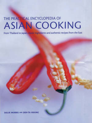 Practical Encyclopedia of Asian Cooking: From Thailand To Japan, Classic Ingredients And Authentic Recipes From The East
