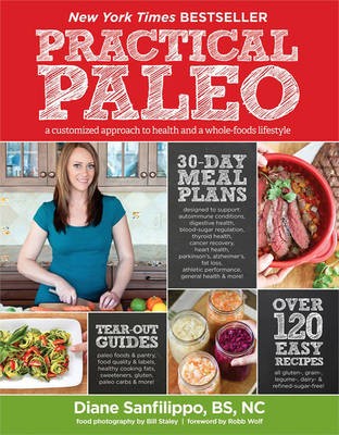Practical Paleo: A Customized Approach to Health and a Whole-foods Lifestyle