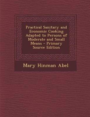 Practical Sanitary and Economic Cooking Adapted to Persons of Moderate and Small Means - Primary Source Edition