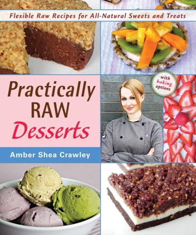 Practically Raw Desserts: Flexible Recipes for All-Natural Sweets and Treats