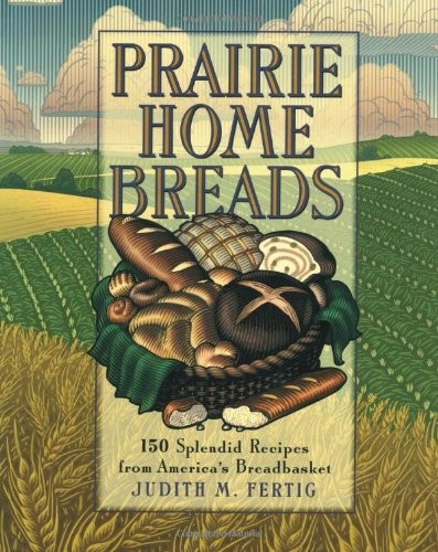 Prairie Home Breads: 150 Splendid Recipes from America's Breadbasket