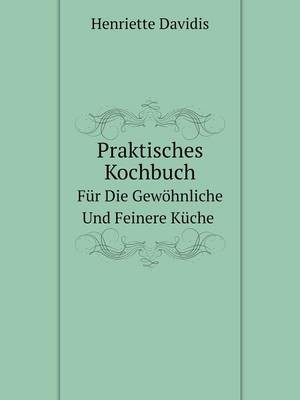 Praktisches Kochbuch Fur Die Gewohnliche Und Feinere Kuche