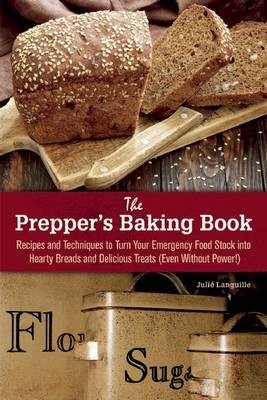 Prepper's Baking Book: Recipes and Techniques to Turn Your Emergency Food Stock into Hearty Breads and Delicious Treats (Even Without Power!)
