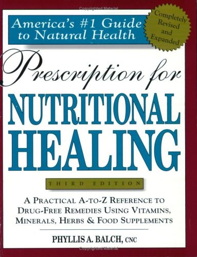 Prescription for Nutritional Healing (Prescription for Nutritional Healing: A Practical A-To-Z Reference to Drug-Free Remedies)