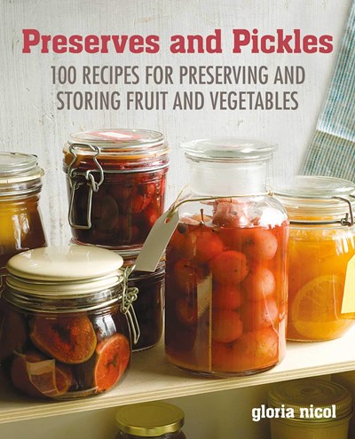 Preserves & Pickles: 100 Recipes for Preserving and Storing Fruits and Vegetables