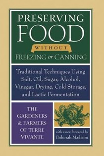 Preserving Food Without Freezing or Canning: Traditional Techniques Using Salt, Oil, Sugar, Alcohol, Vinegar, Drying, Cold Storage, and Lactic Fermentation