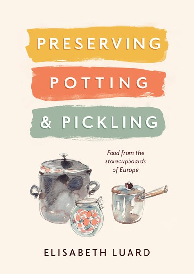 Preserving, Potting and Pickling: Food from the Storecupboards of Europe