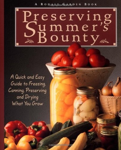 Preserving Summer's Bounty: A Quick and Easy Guide to Freezing, Canning, Preserving, and Drying What You Grow